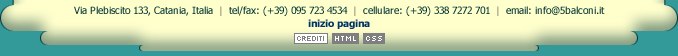 Barra contatti: Via Plebiscito 133, Catania, Italia | tel/fax: 095 723 4534 | cellulare: 338 7272 701 | email: info@5balconi.com | design: Max Guglielmino @ max@bgz-consultants.com