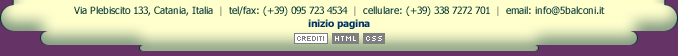 Barra contatti: Via Plebiscito 133, Catania, Italia | tel/fax: 095 723 4534 | cellulare: 338 7272 701 | email: info@5balconi.com | design: Max Guglielmino @ max@bgz-consultants.com