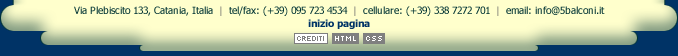 Barra contatti: Via Plebiscito 133, Catania, Italia | tel/fax: 095 723 4534 | cellulare: 338 7272 701 | email: info@5balconi.com | design: Max Guglielmino @ max@bgz-consultants.com